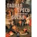 Тайная ересь Иеронима Босха. 2-е изд, испр