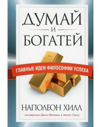 Думай и богатей. Главные идеи философии успеха