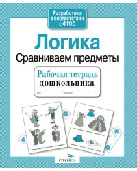Логика. Сравниваем предметы. Рабочая тетрадь дошкольника