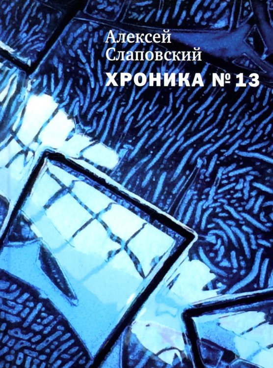 Хроника №13: рассказы, сценарий, пьесы, эссе, хроника общих и личных событий