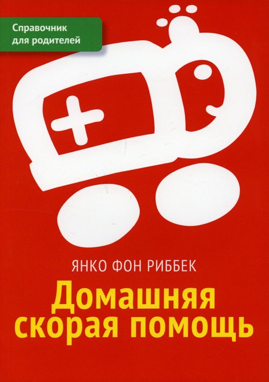 Домашняя скорая помощь. Справочник для родителей 