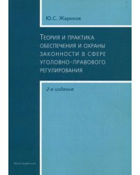 Теория и практика обеспечения и охраны законности в сфере уголовно-правового регулирования. 2-е изд., испр.и доп