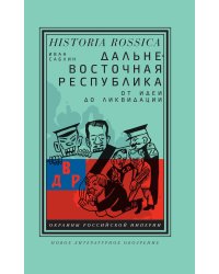 Дальневосточная республика: от идеи до ликвидации. 2-е изд