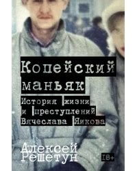 Копейский маньяк: История жизни и преступлений Вячеслава Яикова
