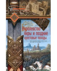 Королевство Акры и поздние крестовые походы. Последние крестоносцы на Святой земле
