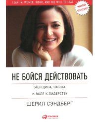 Не бойся действовать: Женщина, работа и воля к лидерству