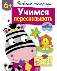 Рабочая тетрадь. Учимся пересказывать. 6+. (+ 36 наклеек)