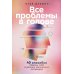 Все проблемы в голове: 40 способов помочь себе в разных жизненных ситуациях