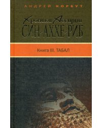 Хроники Ассирии: Син-аххе-риб. Кн. 3: Табал: исторический роман