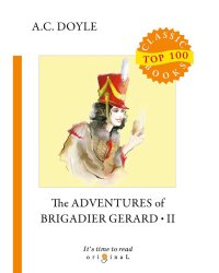 The Adventures of Brigadier Gerard II = Подвиги бригадира Жерара II: на англ.яз