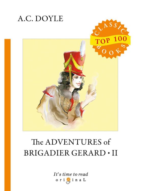 Original Top 100 Classic books The Adventures of Brigadier Gerard II = Подвиги бригадира Жерара II: на англ.яз