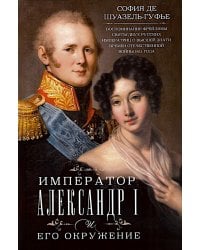 Император Александр I и его окружение. Воспоминания фрейлины свиты двух русских императриц о высшей знати времен Отечественной войны 1812 года
