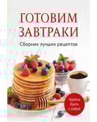 Готовим завтраки. Сборник лучших рецептов
