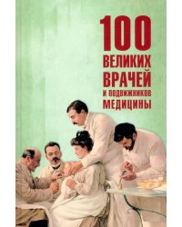 100 великих врачей и подвижников медицины