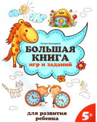 Большая книга игр и заданий для развития ребенка: 5+. 2-е изд