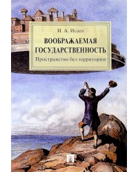 Воображаемая государственность. Пространство без территории: монография