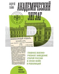 Академический зигзаг. Главное военно-учебное заведение старой России в эпоху войн и революций