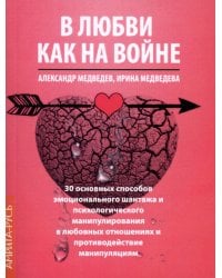 В Любви как на войне. 30 основных способов эмоционального шантажа и психол-го манипулирования в  любовных отношениях и противодействие манипуляциям
