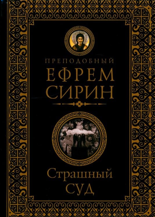 Обложка книги «Страшный суд. Слова избранные о Втором Пришествии Христовом, кончине мира, антихристе и Страшном суде. 2-е изд» — святой, преподобный Ефрем Сирин, ISBN 9785604884973