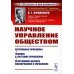Из наследия академика В.Г. Афанасьева Научное управление обществом: Актуальные проблемы. Человек в системах управления. Программно-целевое планирование и управление