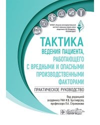 Тактика ведения пациента, работающего с вредными и опасными производственными факторами : практическое руководство