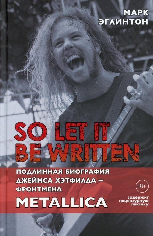 So let it be written: подлинная биография фронтмена Metallica Джеймса Хэтфилда So let it be written: подлинная биография фронтмена Metallica Джеймса Хэтфилда