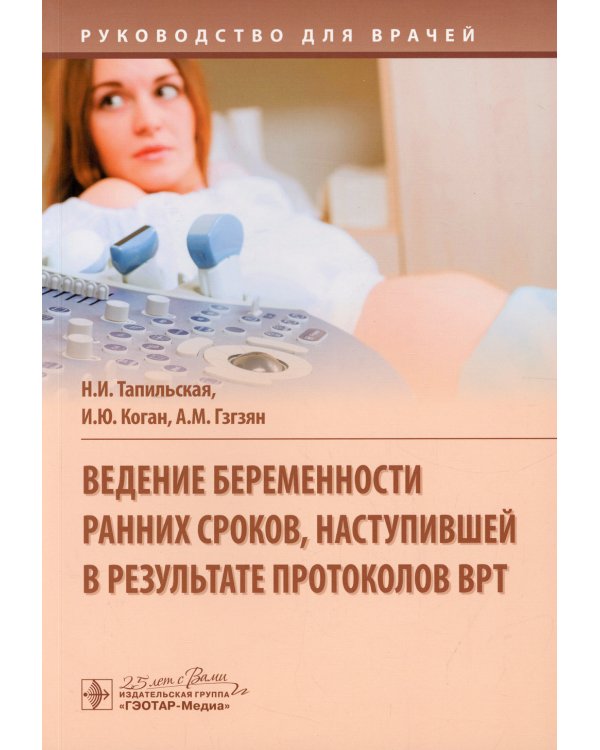 Ведение беременности ранних сроков, наступившей в результате протоколов ВРТ: руководство для врачей