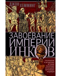 Завоевание империи инков. Трагическая и загадочная история покорения испанцами перуанских индейцев