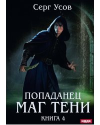 Попаданец. Маг Тени. Кн. 4