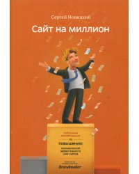Сайт на миллион. Избранные рекомендации по повышению коммерческой эффективности web-сайта