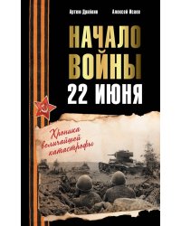 Начало войны. 22 июня. Хроника величайшей катастрофы