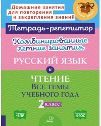 Комбинированные летние занятия: Русский язык и чтение. Все темы учебного года. 2 кл. ( Тетрадь-репетитор )