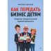 Бизнес-психология Как передать бизнес детям. Секреты владельческой преемственности