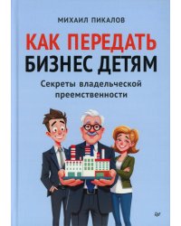 Как передать бизнес детям. Секреты владельческой преемственности
