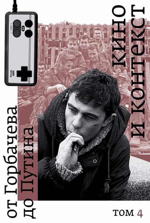 Кино и контекст. От Горбачева до Путина. Т. 4 Кино и контекст. От Горбачева до Путина. Т. 4