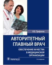 Авторитетный главный врач: обеспечение качества в медицинской организации. 2-е изд