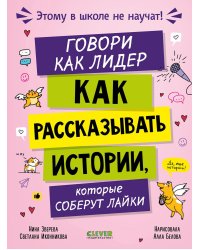 Говори как лидер. Как рассказывать истории, которые соберут лайки