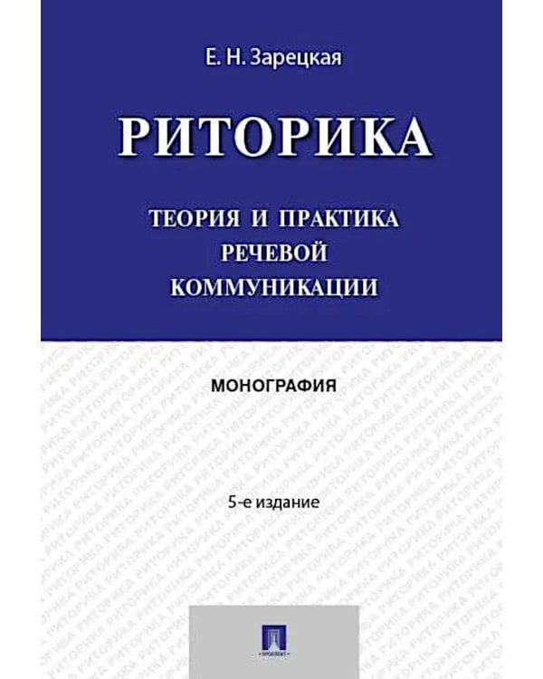 Риторика: теория и практика речевой коммуникации: монография. 5-е изд