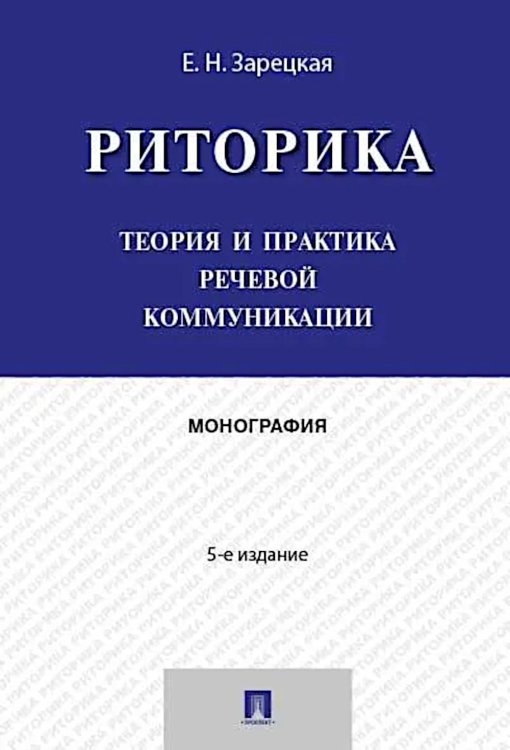 Риторика: теория и практика речевой коммуникации: монография. 5-е изд