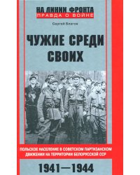 Чужие среди своих. Польское население в советском партизанском движении на территории Белорусской ССР. 1941-1944