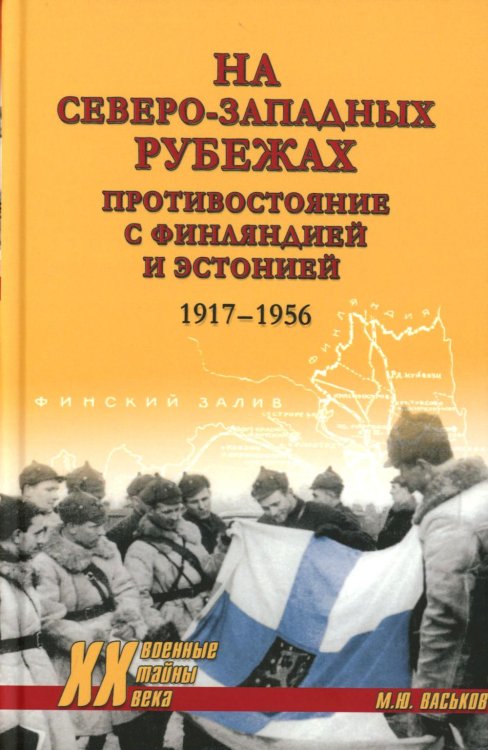 Военные тайны ХХ века На северо-западных рубежах. Противостояние с Финляндией и Эстонией. 1917-1956