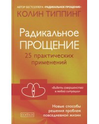 Радикальное Прощение: 25 практических применений. Новые способы решения проблем повседневной жизни