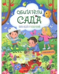 Обитатели сада: книга идей и развлечений с наклейками