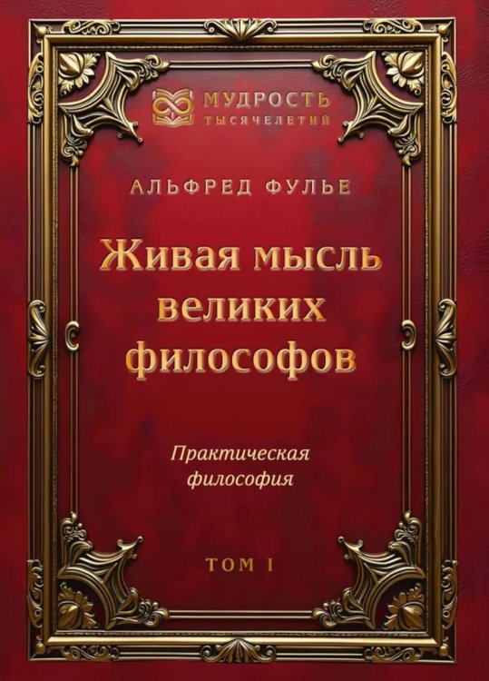 Мудрость тысячелетий Живая мысль великих философов. Практическая философия. Т. 1