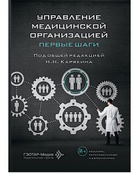 Управление медицинской организацией: первые шаги. 2-е изд., перераб. и доп
