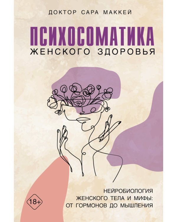 Психосоматика женского здоровья. Нейробиология женского тела и мифы: от гормонов до мышления