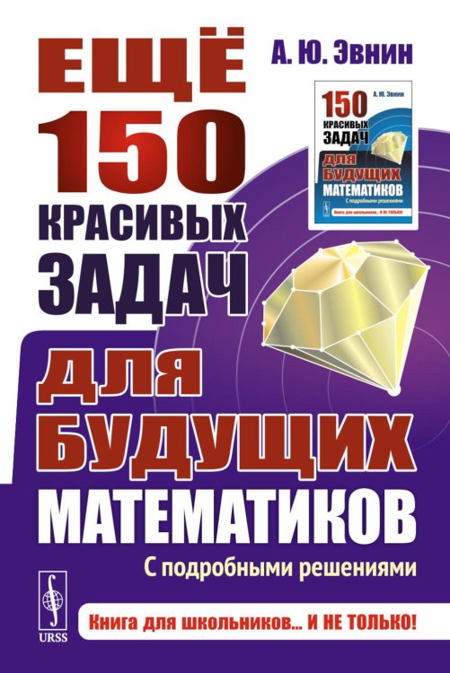 Книга для школьников… И НЕ ТОЛЬКО! Еще 150 красивых задач для будущих математиков: с подробными решениями: Учебное пособие