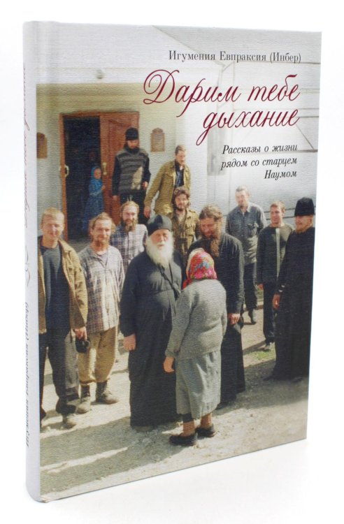 Дарим тебе дыхание: Рассказы о жизни рядом со старцем Наумом