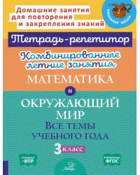 Комбинированные летние занятия: Математика и Окружающий мир. Все темы учебного года. 3 кл. ( Тетрадь-репетитор )