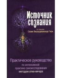 Источник сознания. Практическое рукрводство по интенсивной практике самоисследования методом атма-вичара. 2-е изд